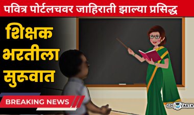 मोठी बातमी : पवित्र पोर्टलवर शिक्षक भरतीच्या जाहिराती झाल्या प्रसिद्ध