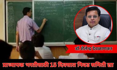 प्राध्यापक भरतीसाठी 15 दिवसात निवड समिती ; उच्च शिक्षण संचालक डॉ.शैलेन्द्र देवळाणकर यांचे स्पष्ट आदेश 