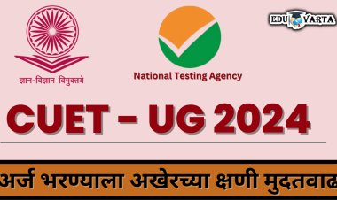 CUET-UG 2024 : ऑनलाइन अर्ज भरण्यास  अखेरच्या क्षणी मुदतवाढ