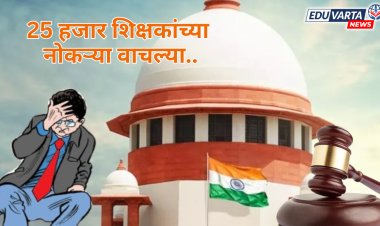 25 हजार शिक्षकांच्या नोकऱ्या वाचल्या ; सर्वोच्च न्यायालयाने दिला निर्णय