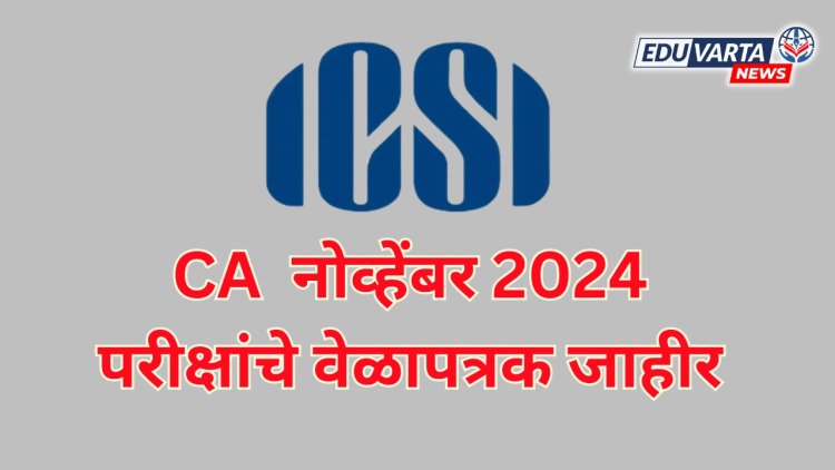 CA  नोव्हेंबर 2024 परीक्षांचे वेळापत्रक जाहीर 