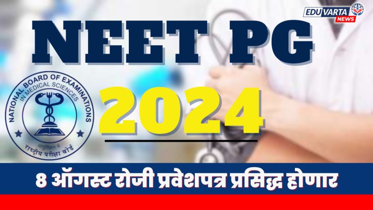 NEET PG 2024 : 8 ऑगस्ट रोजी परीक्षेसाठी हॉल तिकिट प्रसिद्ध होणार
