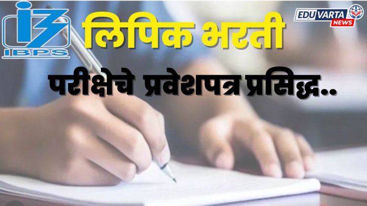 IBPS कडून लिपिक भरतीच्या प्राथमिक परीक्षेसाठी  प्रवेशपत्र प्रसिद्ध..