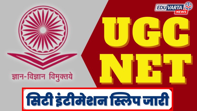 UGC NET परीक्षेसाठी सिटी इंटीमेशन स्लिप प्रसिद्ध