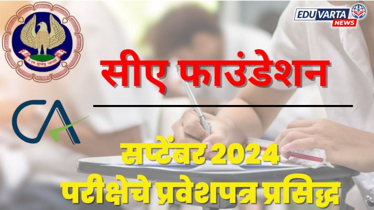 सीए फाउंडेशन सप्टेंबर २०२४ परीक्षेचे हॉल तिकीट प्रसिद्ध 