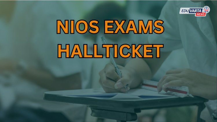 NIOS 10 वी, 12 वीच्या परीक्षांचे हॉल तिकीट  प्रसिध्द