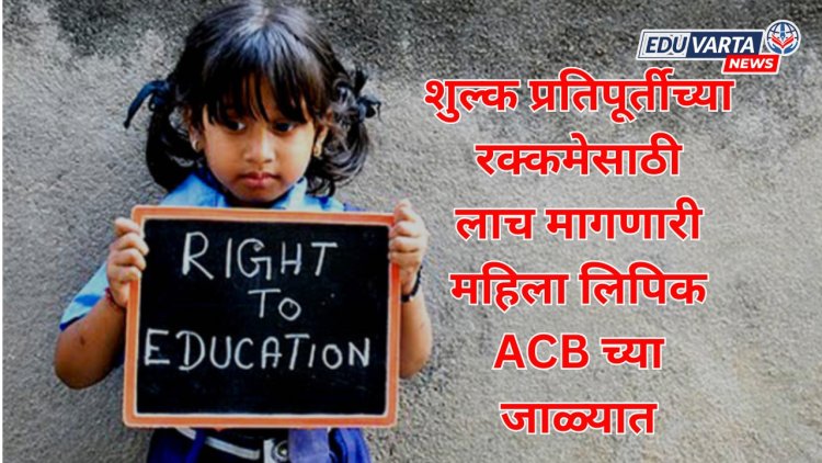 RTE शुल्क प्रतिपूर्तीच्या रक्कमेसाठी लाच; सेंट्रल बिल्डिंगमधील लिपिक ACB च्या जाळ्यात