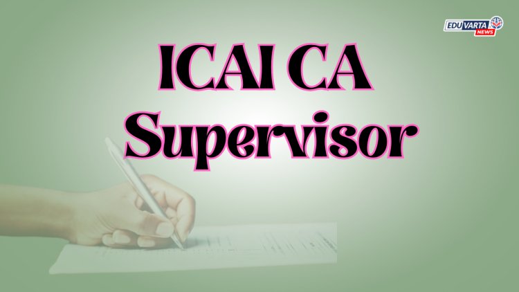 ICAI ने मागवले CA पर्यवेक्षक पदासाठी अर्ज