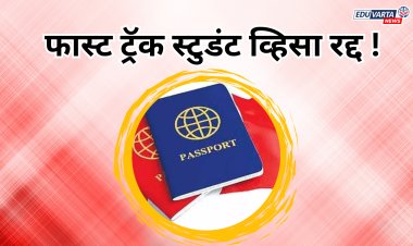 फास्ट ट्रॅक स्टुडंट व्हिसा रद्द ;  भारतीय विद्यार्थ्यांवर परिणाम होणार ?