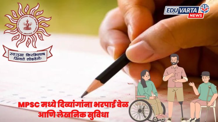 MPSC NEWS : दिव्यांग उमेदवारांच्या वेळ आणि लेखनिक सुविधांबाबत मार्गदर्शक सूचना 