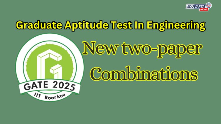 GATE 2025: IIT रुरकीने ग्रॅज्युएट ॲप्टिट्यूड टेस्टसाठी नवीन दोन-पेपर जोडण्याची केली घोषणा