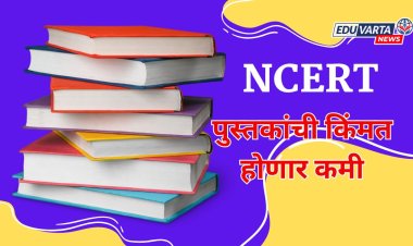 पालकांसाठी खुशखबर ; NCERT च्या पुस्तकांच्या किमतीत घट...