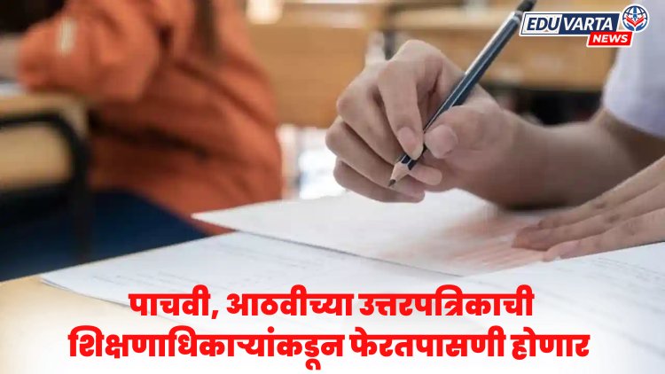 पाचवी, आठवीच्या उत्तरपत्रिकांचे जतन; शिक्षणाधिकाऱ्यांकडून होणार फेरतपासणी  