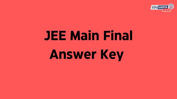 जेईई मेन अंतिम आन्सर की प्रसिद्ध !