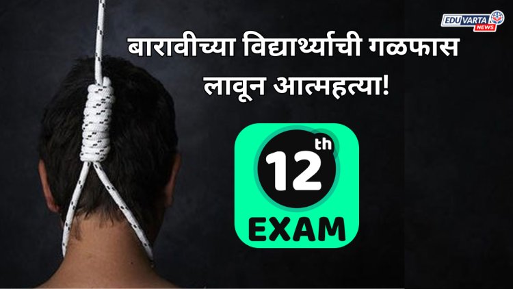 बारावीच्या विद्यार्थ्याची गळफास लावून आत्महत्या!