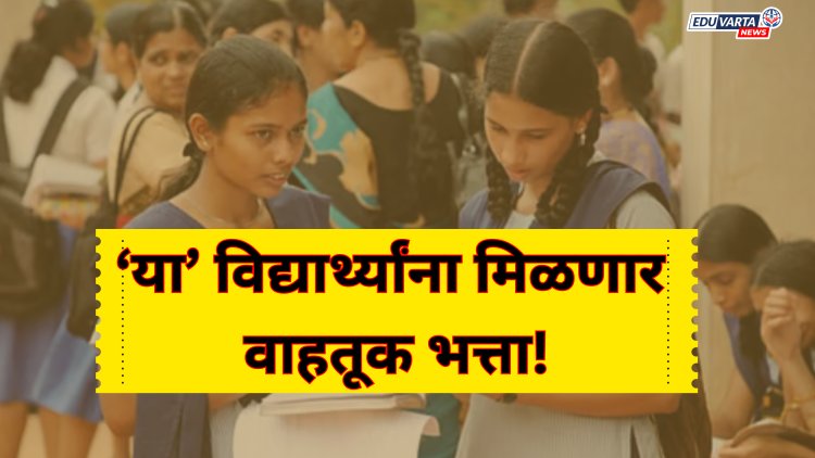 २० हजारांहून अधिक विद्यार्थ्यांना शाळेत जाण्यासाठी वाहतूक भत्ता; शासन निर्णय प्रसिध्द