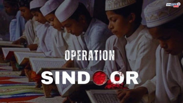 मदरशांत ऑपरेशन सिंदूरचे धडे शिकविले जाणार; 'या' सरकारचा मोठा निर्णय