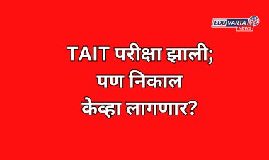 TAIT परीक्षा झाली; पण निकाल केव्हा लागणार?