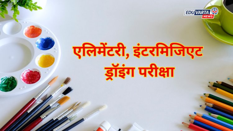 एलिमेंटरी व इंटरमिजिएट ड्रॉइंग ग्रेड परीक्षा 2025 चे  वेळापत्रक जाहीर