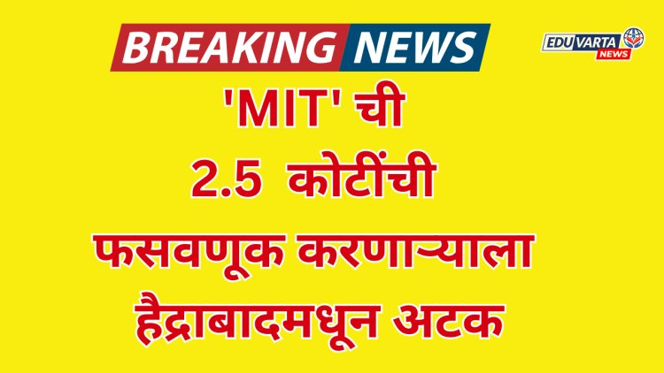 'MIT'ला अडीच कोटींचा गंडा घालणाऱ्याला हैद्राबादमधून अटक; पुणे सायबर पोलिसांची कारवाई