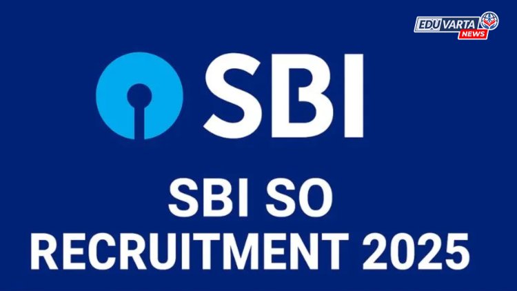 एसबीआय एसओ पदांसाठी भरती सुरू, कोणतीही परीक्षा नाही, थेट मुलाखतीद्वारे निवड