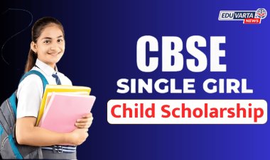 सीबीएसई 'सिंगल गर्ल चाइल्ड स्कॉलरशिप' योजनेसाठी अर्ज सुरू 