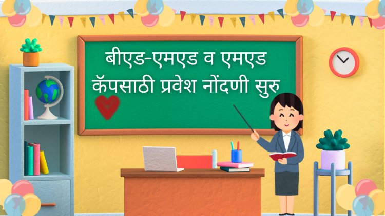 बीएड-एमएड व एमएड कॅपसाठी प्रवेश नोंदणी सुरु