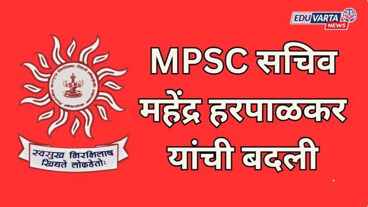एमपीएससी सचिव महेंद्र हरपाळकर यांची बदली; अध्यक्षांचे काय?