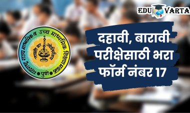SSC, HSC Exam : फॉर्म नं. १७ बाबत मोठी अपडेट, बोर्डाने वाढवली अर्ज भरण्याची मुदत