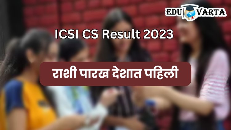 ICSI CS प्रोफेशनलचे निकाल जाहीर; राशी पारख देशात पहिली