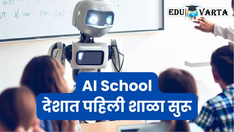 देशात सुरु झाली पहिली AI शाळा; विद्यार्थ्यांना मिळणार अद्ययावत ज्ञान
