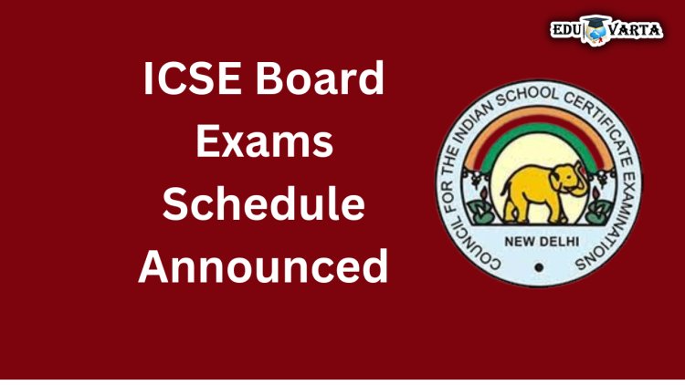 ICSE board exam timetable : ICSE  बोर्डाच्या  १० वी, १२ वी च्या परीक्षांचे वेळापत्रक जाहीर 