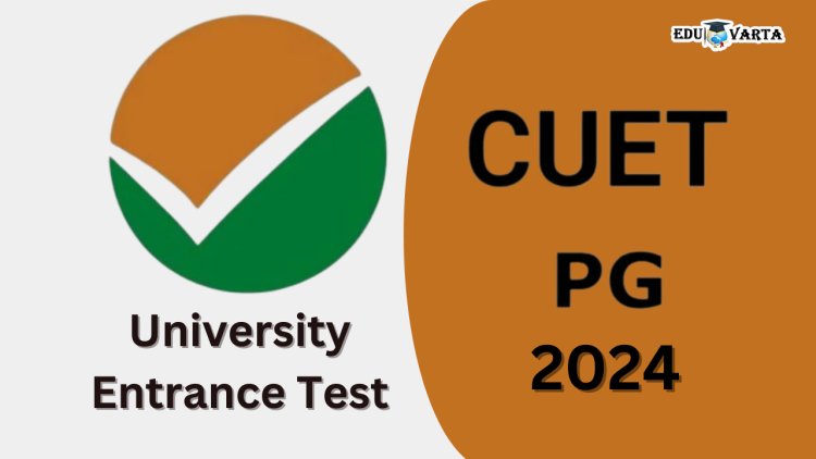 CUET PG : कॉमन युनिव्हर्सिटी एंट्रन्स टेस्ट प्रक्रियेला सुरूवात