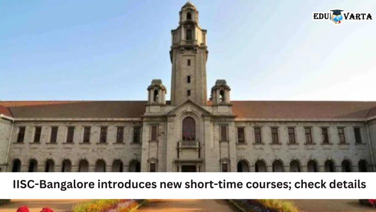 IISC-Bangalore introduces new short-time courses; check details