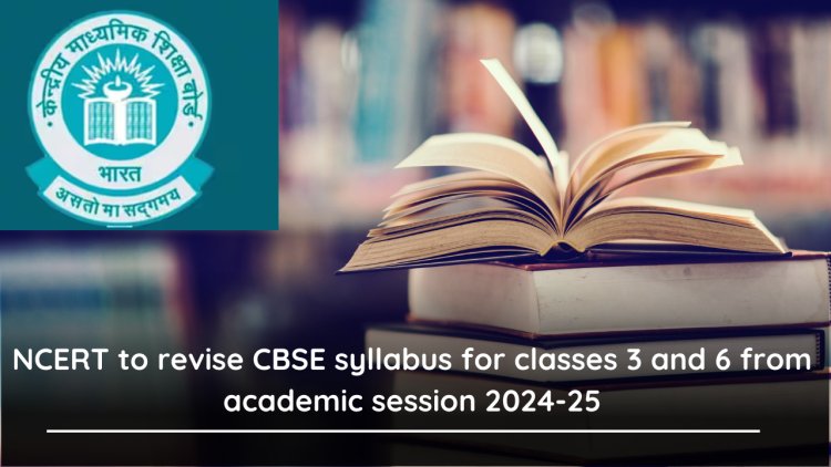 NCERT to revise CBSE syllabus for classes 3 and 6 from academic session 2024-25