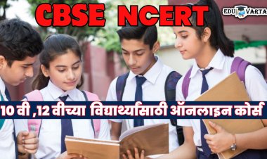 CBSE च्या अकरावी ,बारावीच्या  विद्यार्थ्यांसाठी NCERT कडून ऑनलाइन कोर्स 