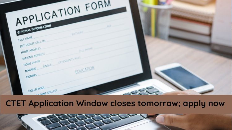 CTET Application Window closes tomorrow; apply now