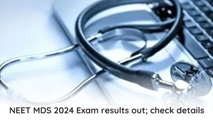 NEET MDS 2024 Exam results out; check details