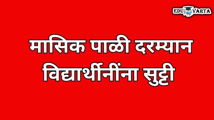 मासिक पाळी दरम्यान विद्यार्थिनींना मिळणार सुट्टी ; या विद्यापीठाने घेतला निर्णय