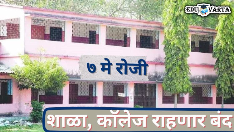 महाराष्ट्रात 7 मे रोजी 'या' मतदारसंघात शाळा, महाविद्यालये  राहणार बंद