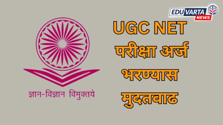 UGC NET साठी नोंदणीची मुदत वाढवली 