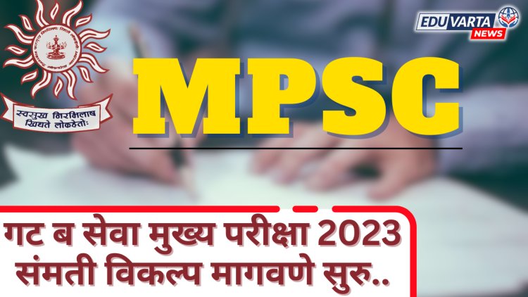 MPSC NEWS :  मुख्य परीक्षा 2023  'या' तारखेपासून संमती विकल्प सादर करता येणार