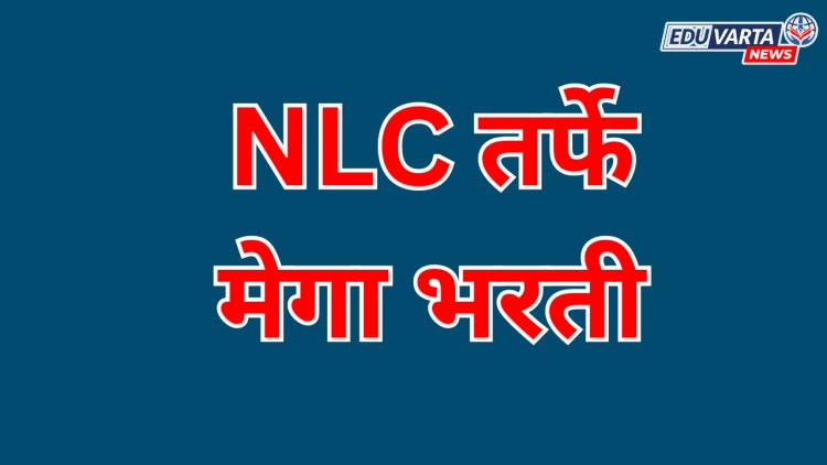 NLC इंडिया अंतर्गत मेगा भरतीला सुरुवात, असा करा अर्ज
