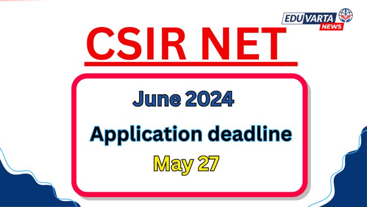 CSIR NET साठी अर्ज करण्यास अंतिम मुदत वाढ
