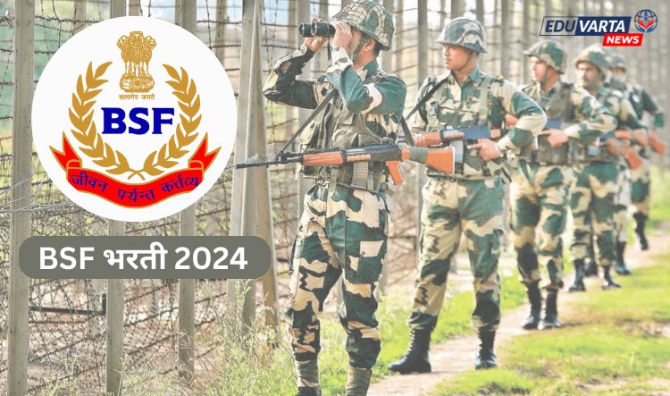 BSF भरती 2024 : गट  B आणि C च्या विविध पदांसाठी भरती सुरू