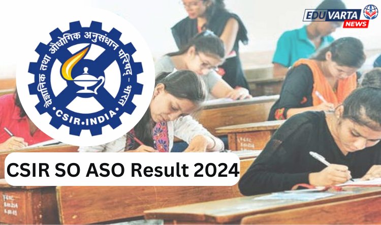 CSIR SO ASO Result 2024 : पहिल्या टप्प्यातील परीक्षेचा निकाल जाहीर