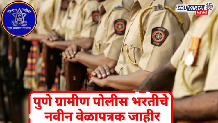 पुणे ग्रामीण पोलीस भरती, मैदानी चाचणीसाठीचे नवीन वेळापत्रक जाहीर