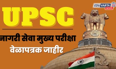 UPSC कडून नागरी सेवा मुख्य परीक्षेचे वेळापत्रक जाहीर, 'या' तारखांना  परीक्षा..