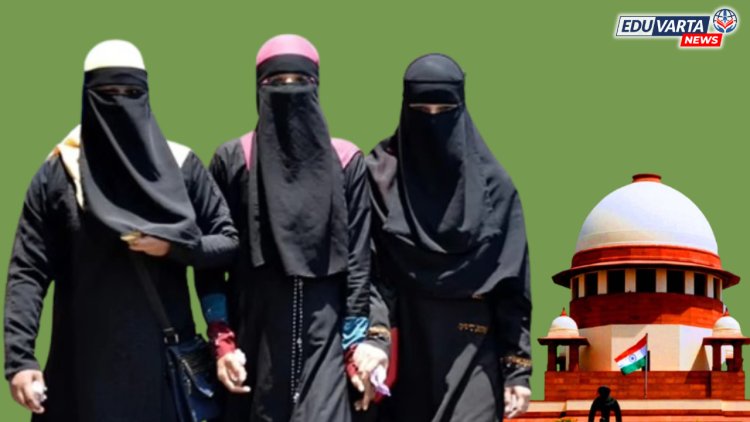 कॉलेजच्या हिजाब, बुरखा, टोपी, नकाब बंदीच्या निर्णयाला सुप्रीम कोर्टाची स्थगिती