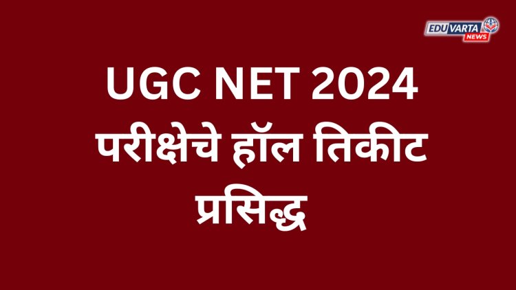 UGC NET 2024: परीक्षेचे हॉल तिकीट प्रसिद्ध  